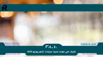 تعرف على موعد صرف مرتبات شهر يونيو 2025